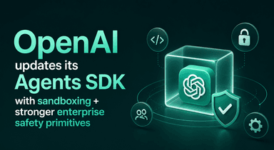 OpenAI Agents SDK update adds native sandboxes for safer long-horizon runs